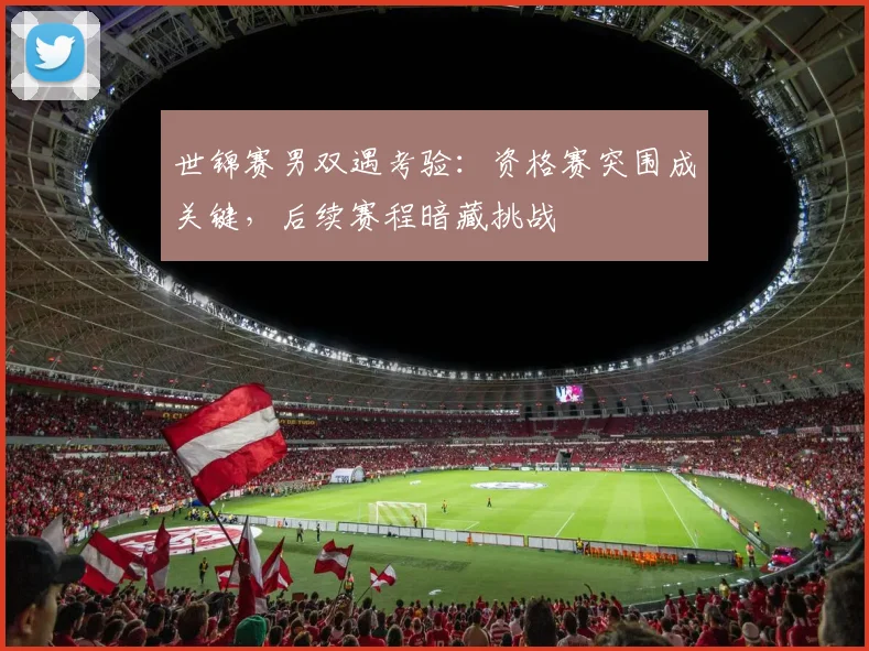 世锦赛男双遇考验：资格赛突围成关键，后续赛程暗藏挑战