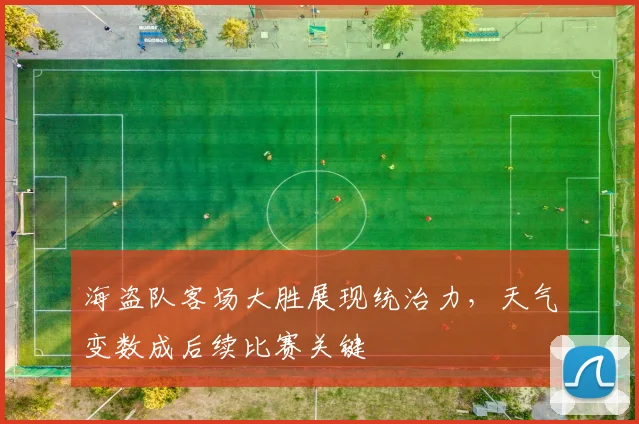 海盗队客场大胜展现统治力，天气变数成后续比赛关键