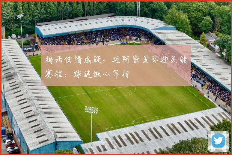 梅西伤情成疑，迈阿密国际迎关键赛程，球迷揪心等待